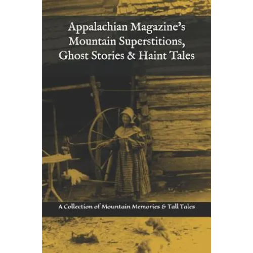 Appalachian Magazine's Mountain Superstitions, Ghost Stories & Haint Tales: A Collection of Memories & Commentaries from the Mountains of Appalachia - Paperback