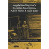 Appalachian Magazine's Mountain Superstitions, Ghost Stories & Haint Tales: A Collection of Memories & Commentaries from the Mountains of Appalachia - Paperback