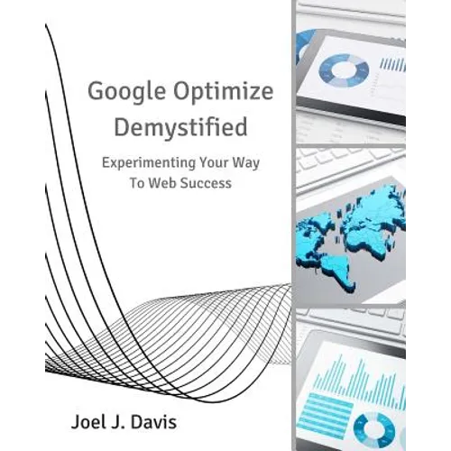 Google Optimize Demystified: Experimenting Your Way to Web Success - Paperback