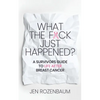 What the F*ck Just Happened? A Survivors Guide to Life After Breast Cancer. - Paperback