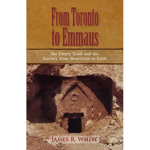 FROM TORONTO TO EMMAUS The Empty Tomb and the Journey from Skepticism to Faith - Paperback