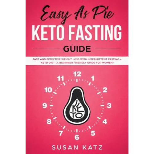 Easy as Pie Keto Fasting Guide: Fast and Effective Weight Loss with Intermittent Fasting + Keto Diet (A Beginner Friendly Guide for Women) - Paperback