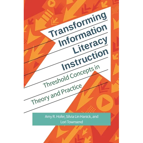 Transforming Information Literacy Instruction: Threshold Concepts in Theory and Practice - Paperback