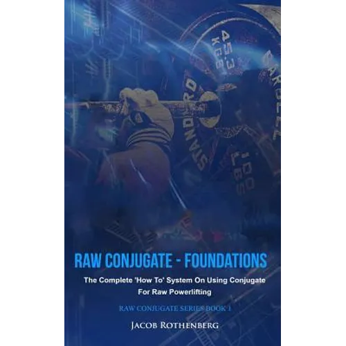 Raw Conjugate - Foundations: The Complete 'How To' System On Using Conjugate For Raw Powerlifting - Paperback