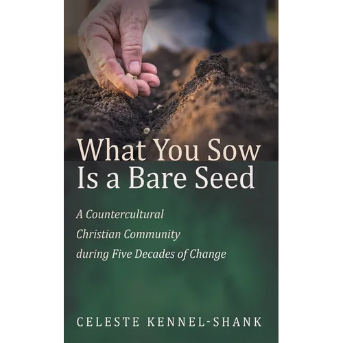 What You Sow Is a Bare Seed: A Countercultural Christian Community During Five Decades of Change - Hardcover