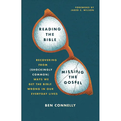 Reading the Bible, Missing the Gospel: Recovering from (Shockingly Common) Ways We Get the Bible Wrong in Our Everyday Lives - Paperback