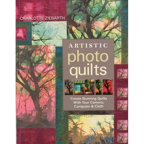 Artistic Photo Quilts-Print-on-Demand-Edition: Create Stunning Quilts with Your Camera, Computer & Cloth - Paperback