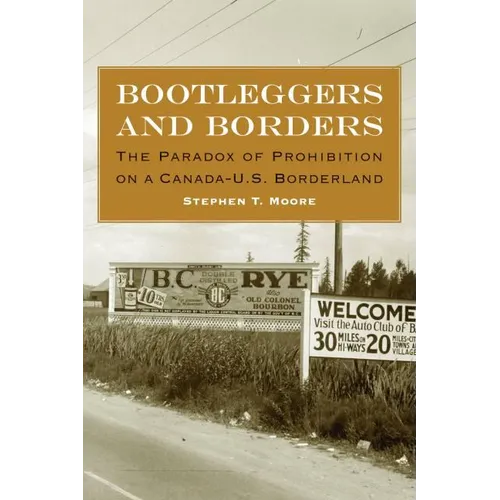 Bootleggers and Borders: The Paradox of Prohibition on a Canada-U.S. Borderland - Hardcover
