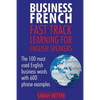 Business French: Fast Track Learning for English Speakers: The 100 most used English business words with 600 phrase examples. - Paperback
