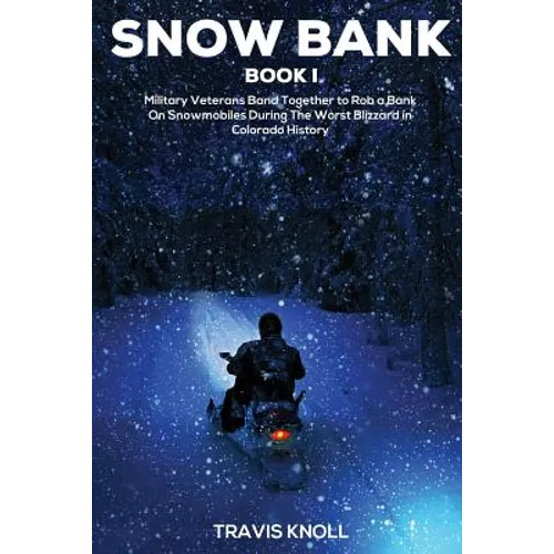Crime Drama: Snow Bank I: Military veterans band together to rob a bank on snowmobiles during the worst blizzard in Colorado histor - Paperback