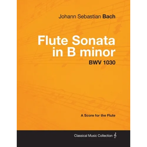 Johann Sebastian Bach - Flute Sonata in B Minor - Bwv 1030 - A Score for the Flute - Paperback