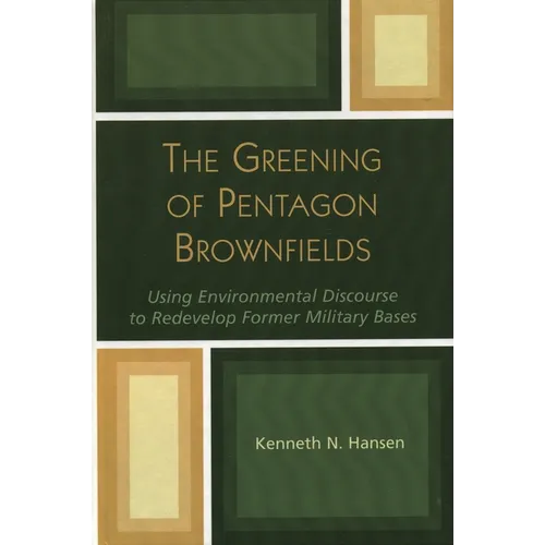 The Greening of Pentagon Brownfields: Using Environmental Discourse to Redevelop Former Military Bases - Hardcover