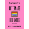 Alternate Channels: Queer Images on 20th-Century TV (revised edition) - Paperback