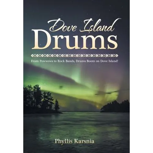Dove Island Drums: From Powwows to Rock Bands, Drums Boom on Dove Island! - Hardcover