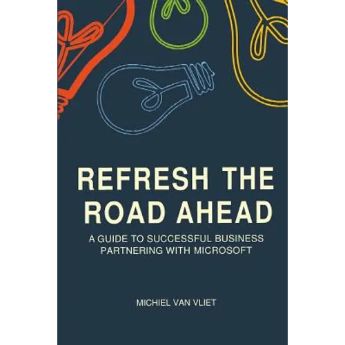 Refresh the Road Ahead: A Guide to Successful Business Partnering with Microsoft - Paperback