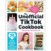 The Unofficial Tiktok Cookbook: 75 Internet-Breaking Recipes for Snacks, Drinks, Treats, and More! - Hardcover