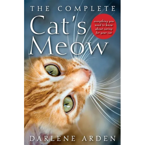 The Complete Cat's Meow: Everything You Need to Know about Caring for Your Cat - Paperback