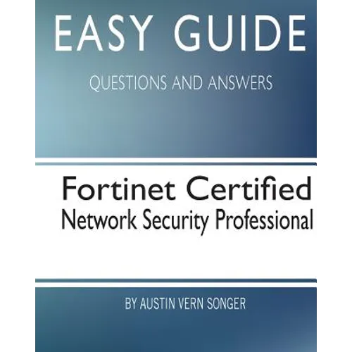 Easy Guide: Fortinet Certified Network Security Professional: Questions and Answers - Paperback