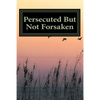 Persecuted But Not Forsaken: My Life as a U.S. Mk-Ultra Program Victim - Paperback