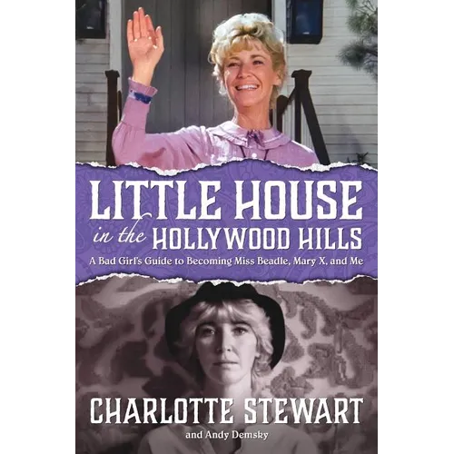 Little House in the Hollywood Hills: A Bad Girl's Guide to Becoming Miss Beadle, Mary X, and Me - Paperback