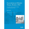 Excavations at Minster House, Bristol, 1992: From abbey cellarium and prior's lodging to cathedral prebendal house - Paperback
