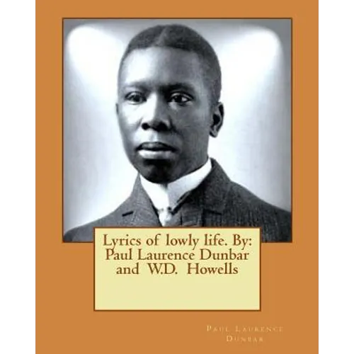 Lyrics of lowly life. By: Paul Laurence Dunbar and W.D. Howells - Paperback