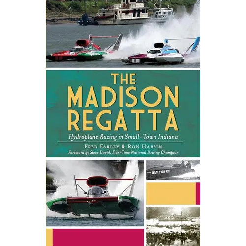 The Madison Regatta: Hydroplane Racing in Small-Town Indiana - Hardcover
