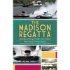 The Madison Regatta: Hydroplane Racing in Small-Town Indiana - Hardcover
