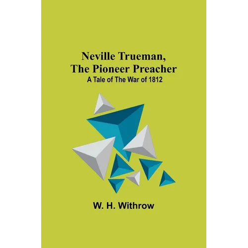 Neville Trueman, the Pioneer Preacher: a tale of the war of 1812 - Paperback