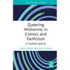 Queering Wolverine in Comics and Fanfiction: A Fastball Special - Hardcover