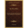 The Three Pillars: Wisdom, Strength, And Beauty And Their Symbolism In Freemasonry - Hardcover