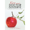 Kiss Your Doctor Goodbye: All-Natural Ways to Health & Beauty - Paperback