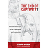 The End of Captivity?: A Primate's Reflections on Zoos, Conservation, and Christian Ethics - Paperback