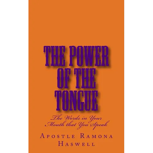 The Power of the Tongue: The Words in Your Mouth That You Speak! - Paperback