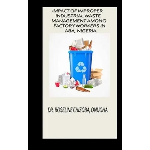 Impact of Improper Industrial Waste Management Among Factory Workers in Aba, Nigeria. - Paperback