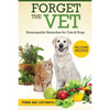 Forget the Vet: Homeopathic Remedies for Cats & Dogs - Paperback