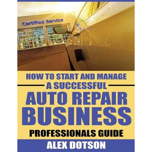 How to Start and Manage a Successful Auto Repair Business: Professionals Guide - Paperback