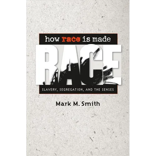 How Race Is Made: Slavery, Segregation, and the Senses - Paperback
