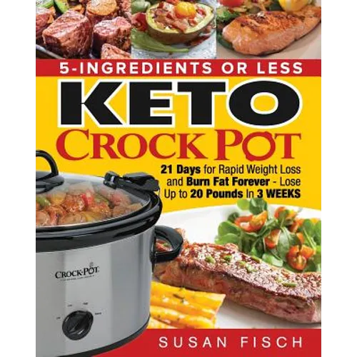 5-Ingredients or Less Keto Crock Pot Cookbook: 21 Day for Rapid Weight Loss and Burn Fat Forever- Lose up to 20 Pounds in 3 Weeks - Paperback