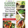 How to Garden Indoors & Grow Your Own Food Year-Round: Ultimate Guide to Vertical, Container, and Hydroponic Gardening - Paperback