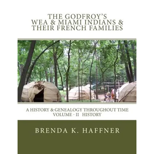 THE GODFROY'S - Wea & Miami Indians & Their French Families: : A History & Genealogy Throughout Time: Volume II History - Paperback