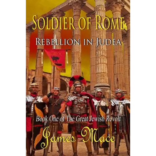 Soldier of Rome: Rebellion in Judea: Book One of The Great Jewish Revolt - Paperback