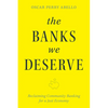 The Banks We Deserve: Reclaiming Community Banking for a Just Economy - Paperback