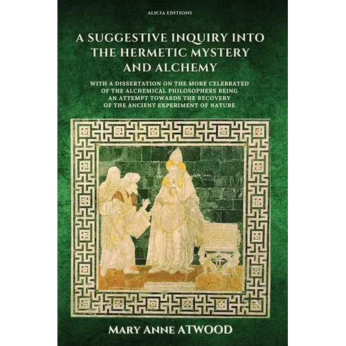 A Suggestive Inquiry into the Hermetic Mystery and Alchemy: with a dissertation on the more celebrated of the Alchemical Philosophers being an attempt - Paperback