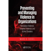 Preventing and Managing Violence in Organizations: Workplace Violence, Targeted Violence, and Active Shooters - Paperback