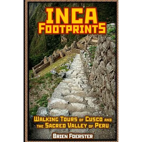 Inca Footprints: Walking Tours Of Cusco And The Sacred Valley Of Peru - Paperback
