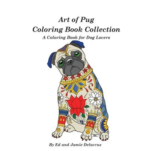 Art of Pug Coloring Book Collection: A Coloring Book for Dog Lovers - Paperback