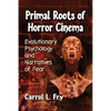 Primal Roots of Horror Cinema: Evolutionary Psychology and Narratives of Fear - Paperback