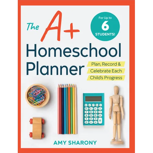 The A+ Homeschool Planner: Plan, Record, and Celebrate Each Child's Progress - Paperback