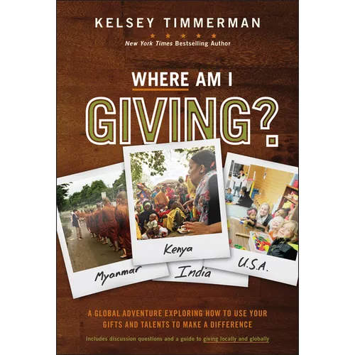 Where Am I Giving: A Global Adventure Exploring How to Use Your Gifts and Talents to Make a Difference - Hardcover